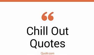 Image result for Quotes On Just Chill