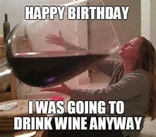 Image result for Wine Happy Birthday Friend Meme