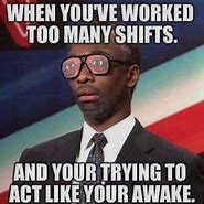 Image result for Overnight Shift Meme