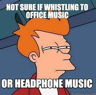 Image result for Headphones at Work Meme