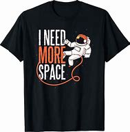 Image result for I Need Space Shirt