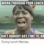 Image result for Not Eve Lunch Time yet Meme