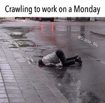 Image result for Crawling to End of Work Day Meme