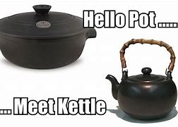 Image result for Pot Kettle Meme