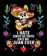 Image result for Cinco De Mayo Is Boring No Juan Said