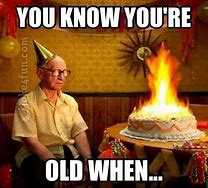 Image result for Funny You Are Old Memes