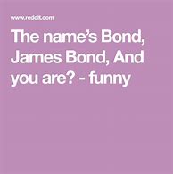 Image result for My Name Is Bond James Bond Meme
