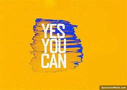 Image result for Yes You Can Why Not Quotes