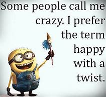 Image result for Call Me Crazy I Want to Be Happy Meme