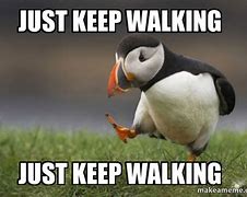 Image result for Just Keep Walking Meme