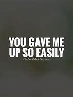 Image result for You Gave Up On Me Quotes