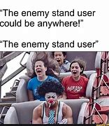 Image result for Enemy Stand User Meme