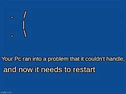 Image result for Your PC Ran into a Problem Screen Meme