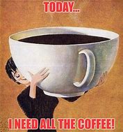Image result for Giant Cup of Coffee Meme