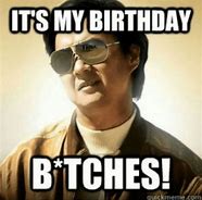Image result for Funniest Its My Birthday Meme