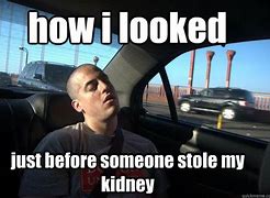 Image result for How to Lose a Kidney Meme