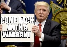 Image result for Come Back with a Warrant Meme
