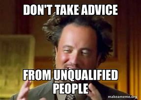 Image result for Unqualified Advice Meme