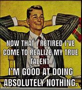 Image result for Retirement Meme You Keep Coming Back