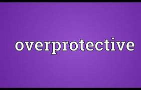 Image result for Overprotective Word