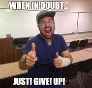 Image result for Just Give Up Meme