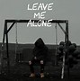 Image result for Leave Me Alone