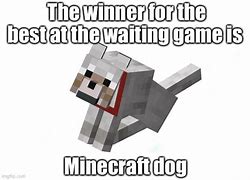 Image result for Minecraft Dog Wait Meme