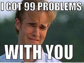 Image result for 99 Problems Meme