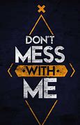 Image result for Don't Mess with Me Today Quotes