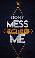 Image result for U Mess with Me Quotes