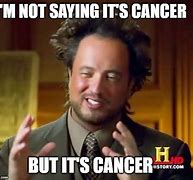 Image result for It's My Last Day Cancer Meme