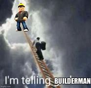 Image result for Builderman Memes