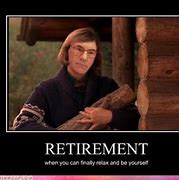 Image result for Getting Ready for Retirement Memes