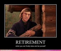 Image result for Retirement Job Funny Meme