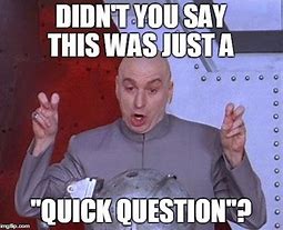 Image result for I Have a Quick Question Meme