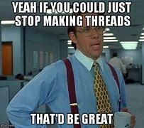 Image result for Stop Thread Crapping Meme