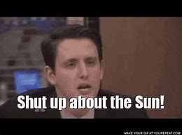 Image result for Shut Up About the Sun Meme