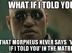 Image result for Matrix Meme What If I Told You