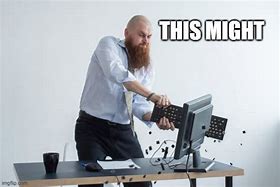Image result for Throwing Computer Desk Meme