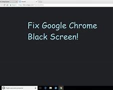 Image result for Google Chrome Black Screen