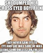 Image result for Cross Eyed Looks Good to Me Meme