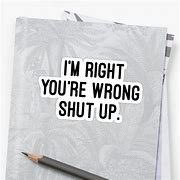 Image result for I'm Right You're Wrong Meme