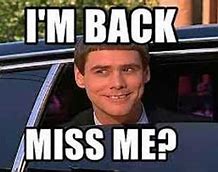 Image result for I'm Back Meme