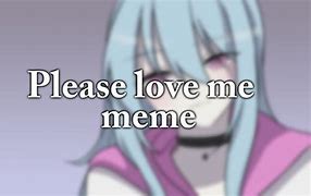 Image result for Pls Love Me Meme