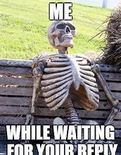 Image result for Waiting for Your Reply Meme