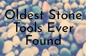 Image result for Oldest Stone Tools