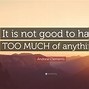 Image result for Too Much of a Good Thing Becomes Bad Quote