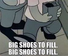 Image result for Big Shoes to Fill Meme