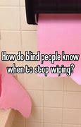 Image result for How Do Blind People Know When to Stop Wiping Meme