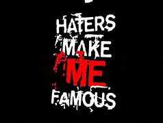 Image result for Haters Make Me Famous